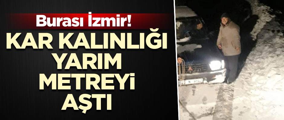 Burası İzmir! Kar kalınlığı yarım metreyi aştı