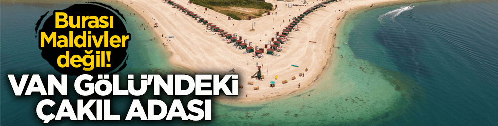 Burası Maldivler değil! Van Gölü'ndeki Çakıl Adası