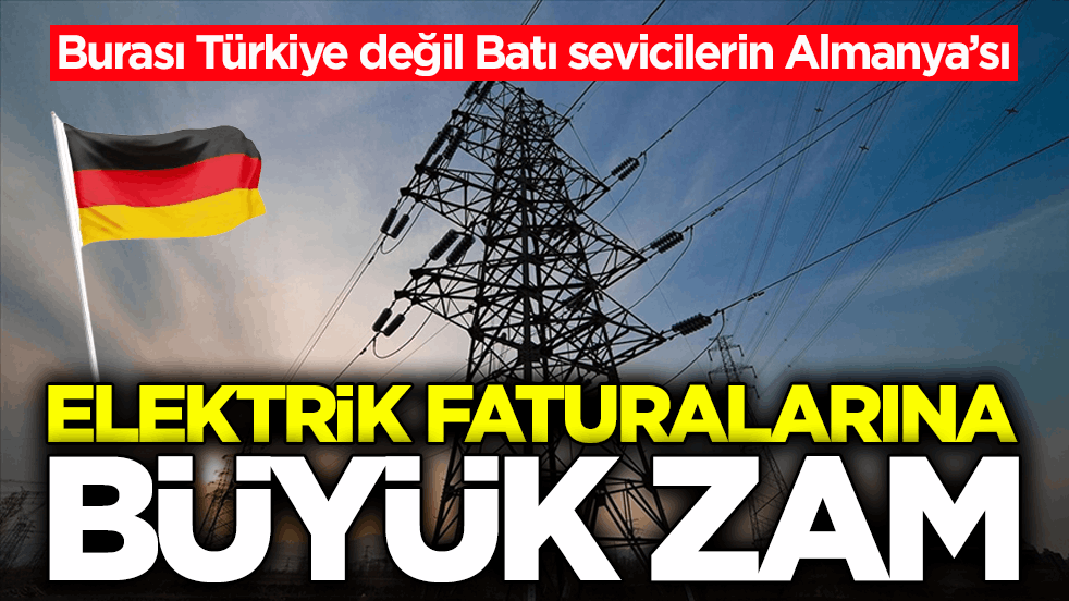 Burası Türkiye değil Batı sevicilerin Almanya’sı! Elektrik faturalarına büyük zam