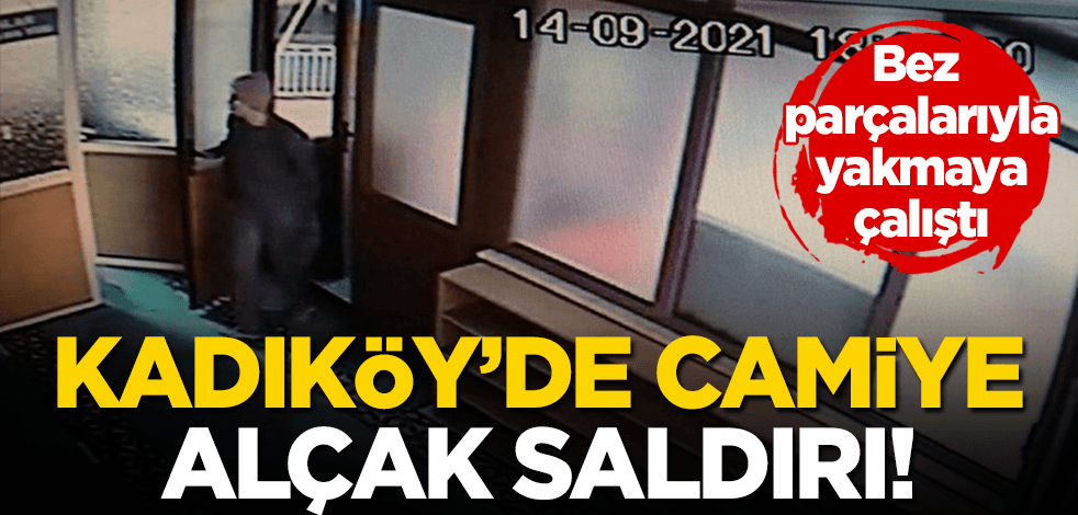 Burası Türkiye…. İstanbul Kadıköy’de camiye alçak saldırı! Bez parçalarını tutuşturarak yaktı
