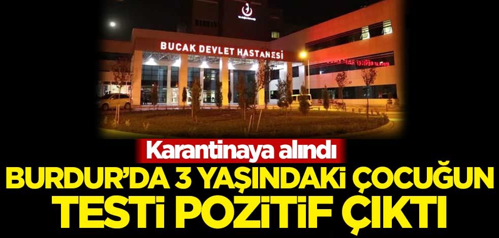 Burdur'da 3 yaşındaki çocuğun koronavirüs testi pozitif çıktı