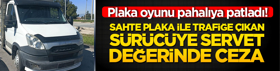Burdur'da plaka oyunu pahalıya patladı! Sahte plaka ile trafiğe çıkan sürücüye servet değerinde ceza