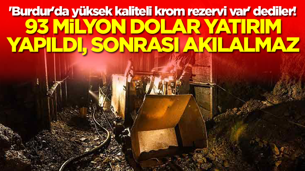 'Burdur'da yüksek kaliteli krom rezervi var' dediler! 93 milyon dolar yatırım yapıldı, sonrası ise akılalmaz