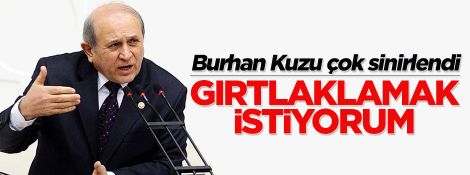 Burhan Kuzu çok sinirlendi: Gırtlaklamak istiyorum
