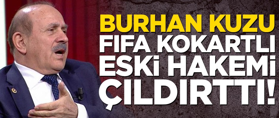 Burhan Kuzu FIFA kokartlı eski hakemi çıldırttı!