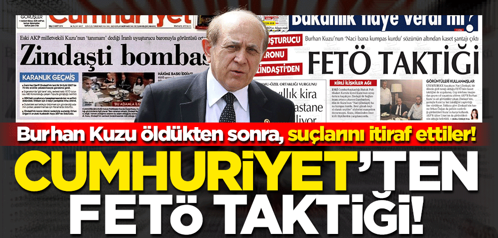 Burhan Kuzu öldükten sonra, suçlarını itiraf ettiler! Cumhuriyet’ten FETÖ taktiği