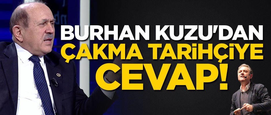 Burhan Kuzu'dan çakma tarihçiye cevap!