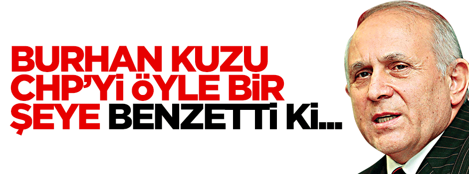 Burhan Kuzu'dan CHP'yi kızdıracak benzetme