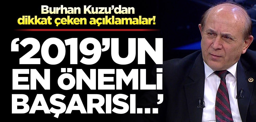 Burhan Kuzu’dan dikkat çeken açıklamalar! ‘2019’un en önemli başarısı…’