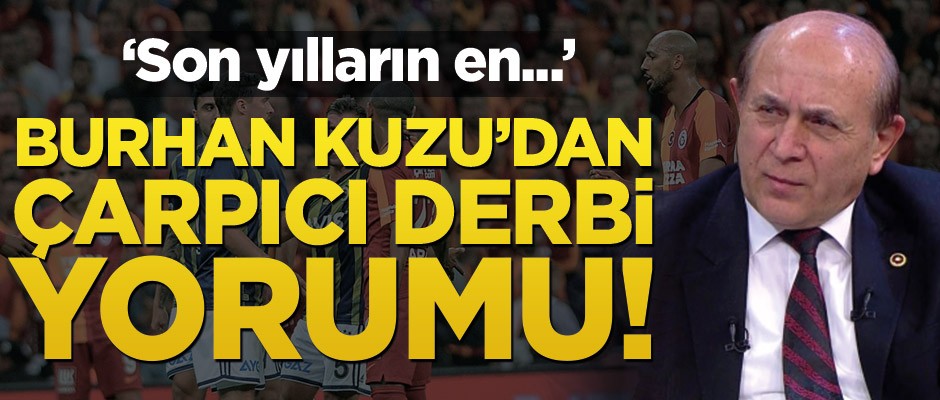 Burhan Kuzu’dan dikkat çeken derbi paylaşımı! ‘Son yılların en…’