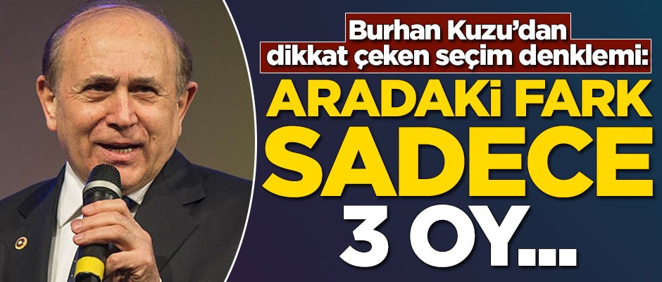 Burhan Kuzu'dan dikkat çeken seçim denklemi: Aradaki fark sadece 3 oy...
