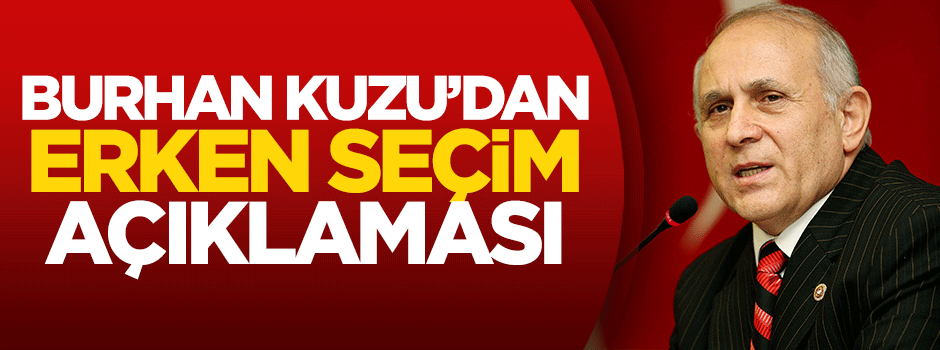 Burhan Kuzu'dan erken seçim açıklaması