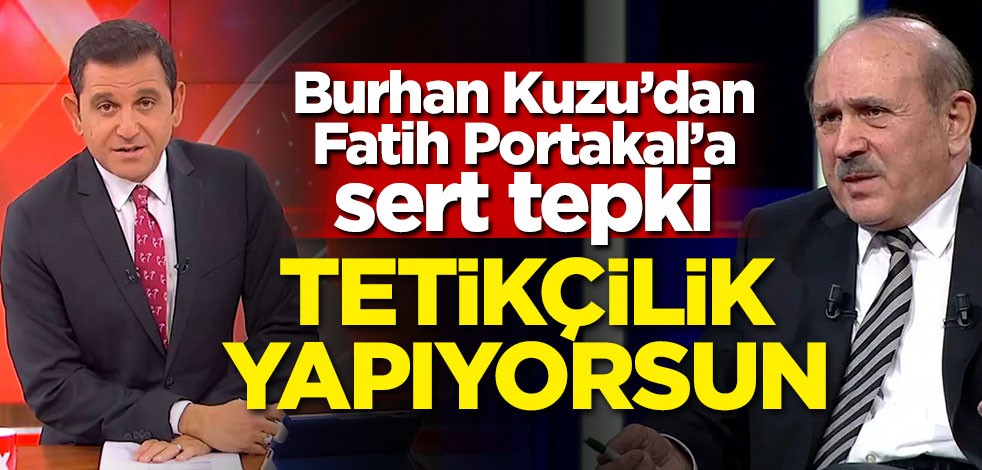 Burhan Kuzu'dan Fatih Portakal'a: Tetikçilik yapıyorsun