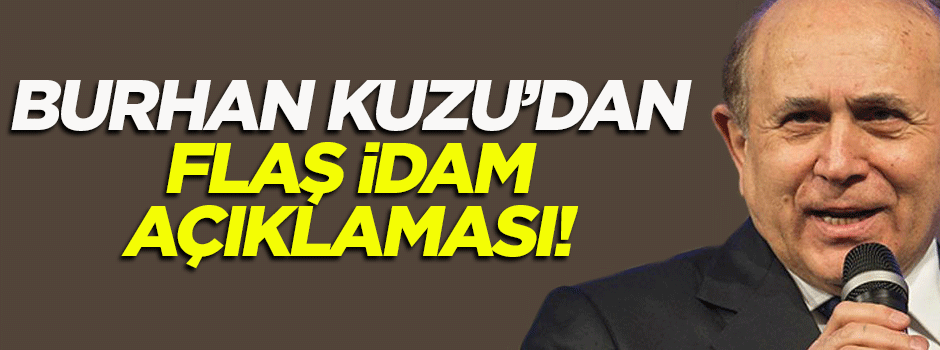 Burhan Kuzu'dan flaş idam açıklaması!