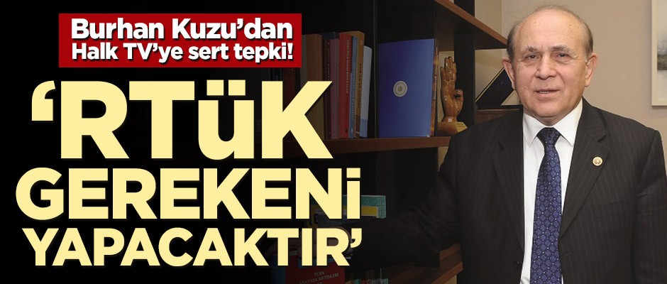 Burhan Kuzu’dan Halk TV’ye sert tepki! ‘RTÜK gerekeni yapacaktır’