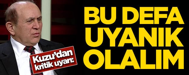 Burhan Kuzu'dan kritik uyarı: Bu defa uyanık olalım
