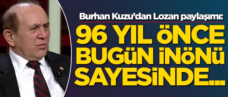 Burhan Kuzu'dan Lozan paylaşımı: İsmet İnönü sayesinde...