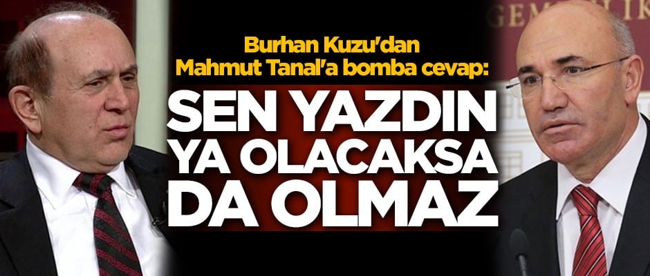 Burhan Kuzu'dan Mahmut Tanal'a bomba cevap: Sen yazdın ya olacaksa da olmaz