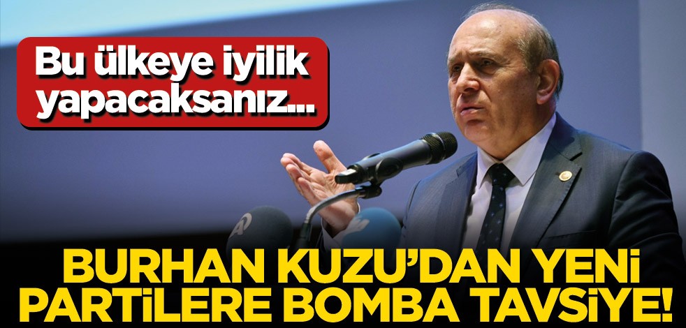 Burhan Kuzu’dan yeni partilere bomba tavsiye!