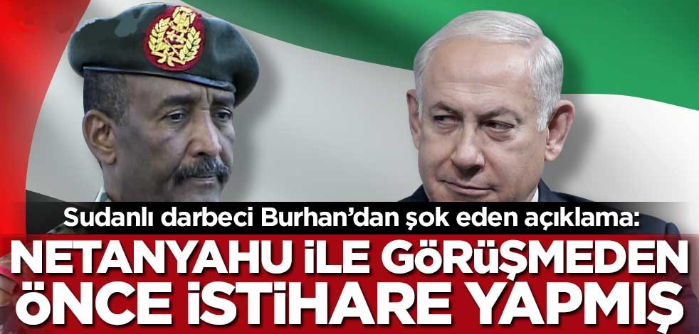 Burhan’dan şok eden açıklama: Netanyahu görüşmesi için istihare yapmış!