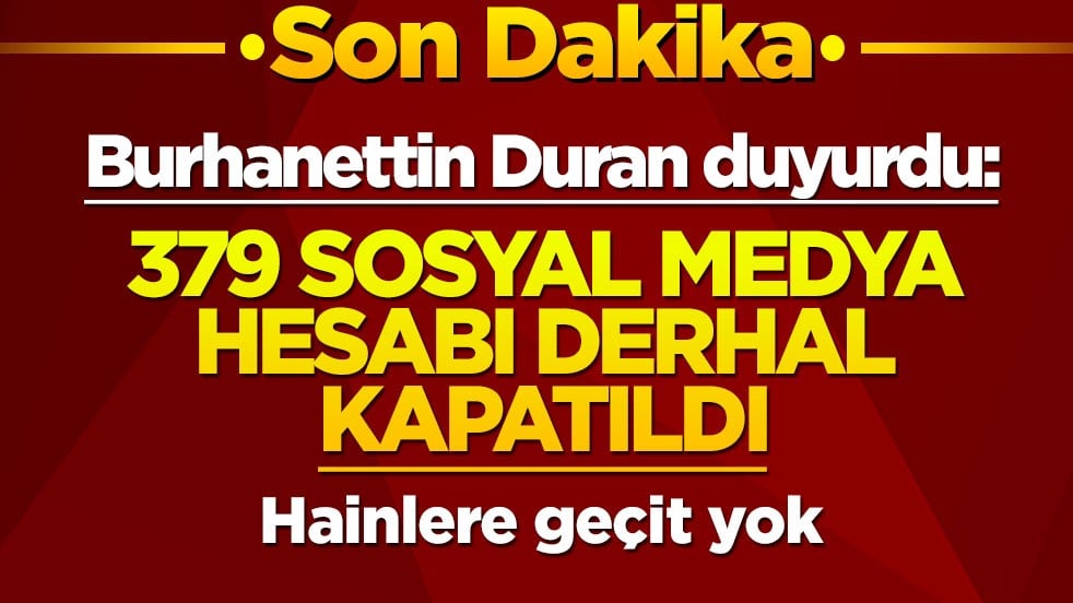 Burhanettin Duran duyurdu: 379 sosyal medya hesabı derhal kapatıldı