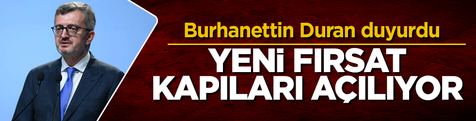 Burhanettin Duran duyurdu: Yeni fırsat kapıları açılıyor