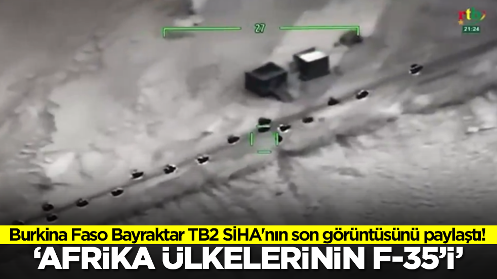Burkina Faso Bayraktar TB2 SİHA'nın son görüntüsünü paylaştı! 'Afrika ülkelerinin F-35'i'