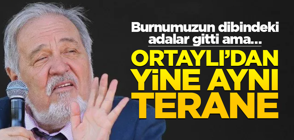 Burnumuzun dibindeki adalar gitti ama… İlber Ortaylı’dan yine aynı terane