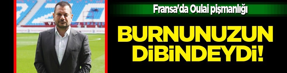 Burnunuzun dibindeydi ama... Fransa'da Oulai pişmanlığı: Nasıl görmediniz!