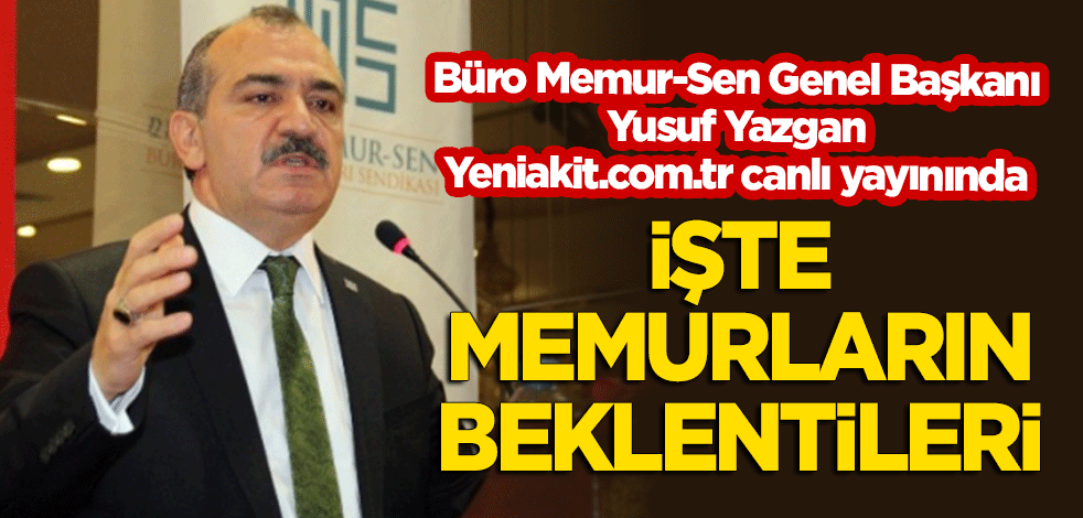 Büro Memur-Sen Genel Başkanı Yusuf Yazgan'dan önemli açıklamalar!