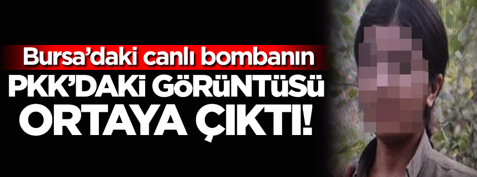 Bursa bombacısının PKK'daki görüntüsü ortaya çıktı!