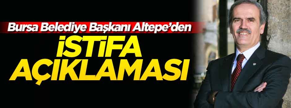 Bursa Büyükşehir Belediye Başkanı Altepe'den 'istifa' açıklaması