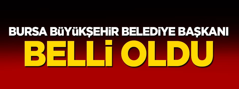 Bursa Büyükşehir Belediye Başkanı belli oldu