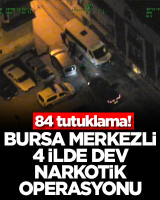 Bursa merkezli 4 ilde dev narkotik operasyonu! 84 tutuklama