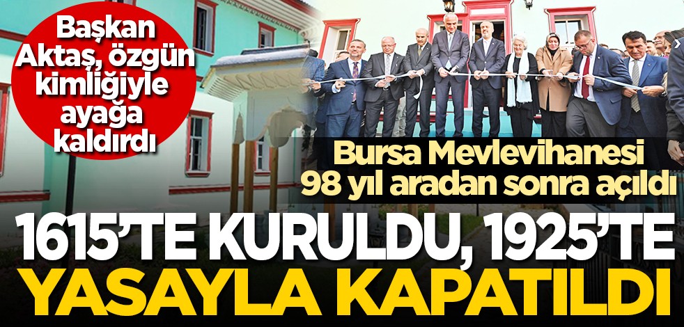 Bursa Mevlevihanesi 98 yıl aradan sonra açıldı: 1615'te kuruldu, 1925'te yasayla kapatıldı: Başkan Aktaş, özgün kimliğiyle ayağa kaldırdı