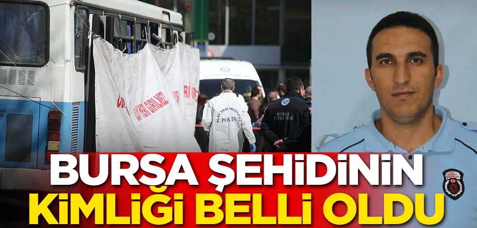 Bursa şehidinin kimliği belli oldu