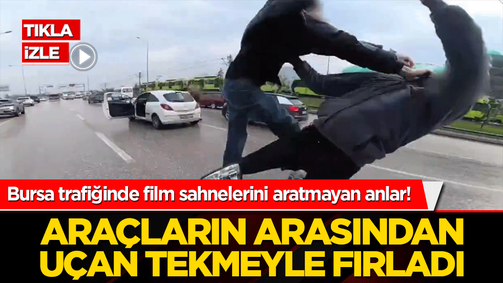 Bursa trafiğinde film sahnelerini aratmayan anlar! Araçların arasından uçan tekmeyle fırladı
