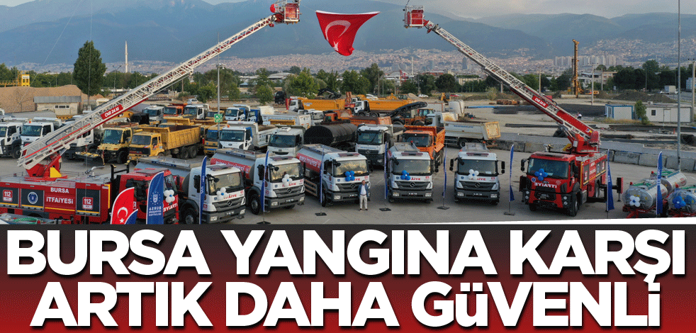Bursa, yangına karşı artık daha güvenli