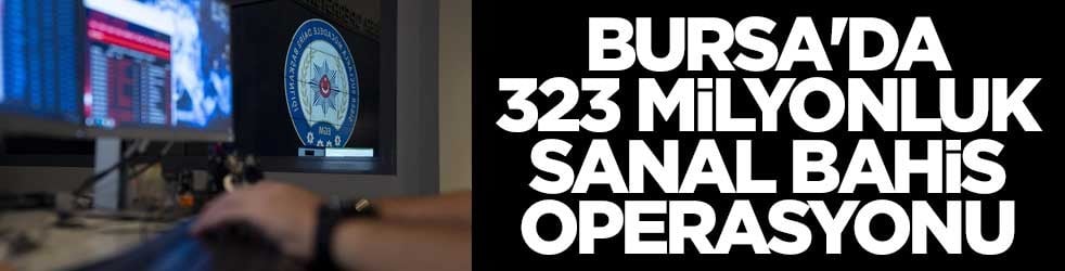 Bursa'da 323 milyonluk sanal bahis operasyonu