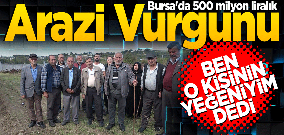 Bursa'da 500 milyon liralık arazi vurgunu iddiası