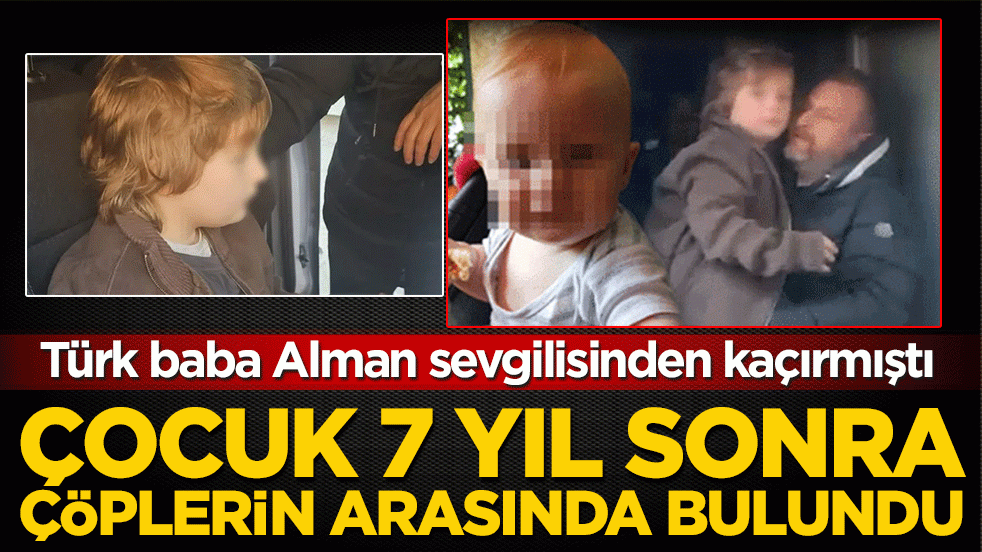 Bursa'da akıl almaz olay! Türk baba Alman sevgilisinden kaçırmıştı: Çocuk 7 yıl sonra çöplerin arasında bulundu