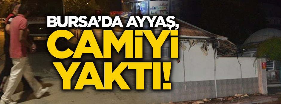 Bursa'da ayyaş, camiyi ateşe verdi!