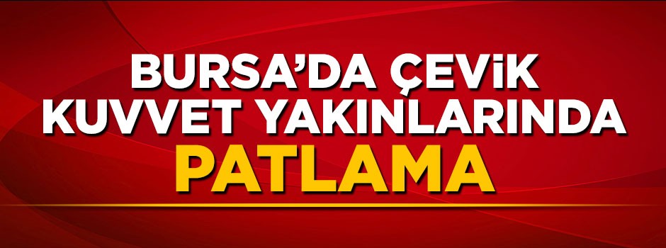 Bursa'da çevik kuvvet yakınlarında patlama