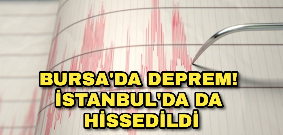 Bursa'da deprem! İstanbul'da da hissedildi