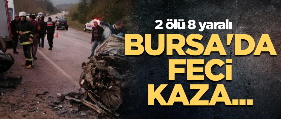 Bursa'da feci kaza... 2 ölü 8 yaralı
