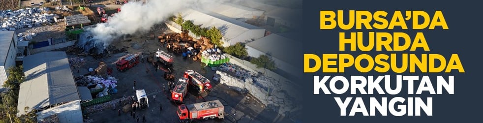 Bursa’da hurda deposunda korkutan yangın