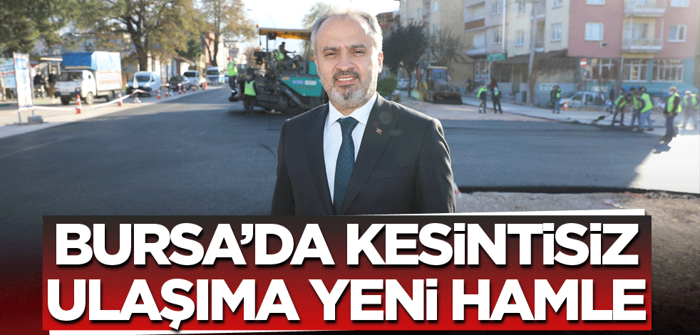 Bursa’da kesintisiz ulaşıma yeni hamle