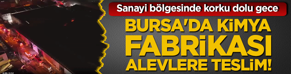 Bursa'da kimya fabrikası alevlere teslim! Sanayi bölgesinde korku dolu gece
