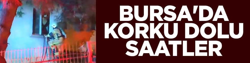 Bursa'da korku dolu saatler