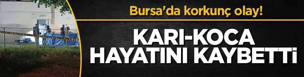 Bursa'da korkunç olay! Karı-koca hayatını kaybetti